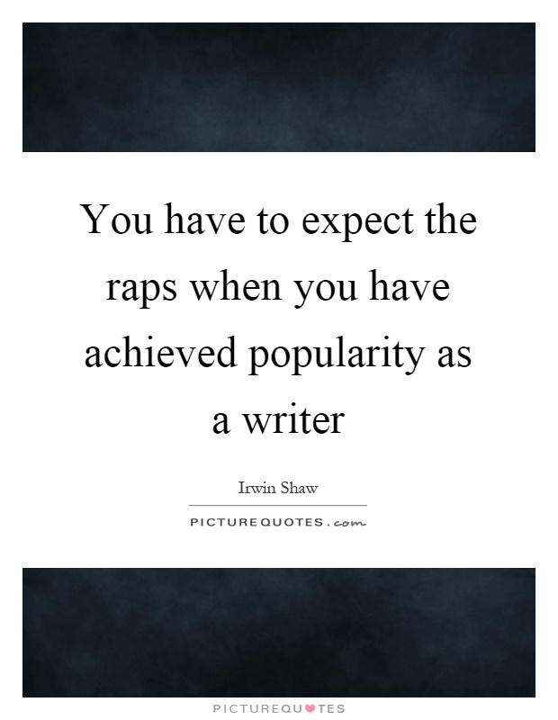 You have to expect the raps when you have achieved popularity as a writer Picture Quote #1