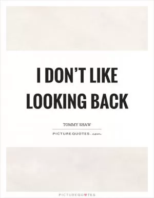 I don’t like looking back Picture Quote #1