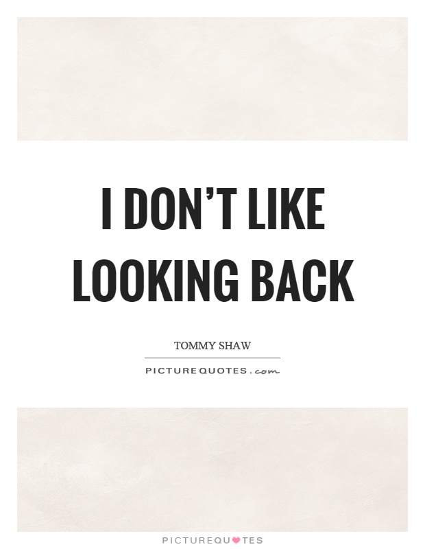 I don't like looking back Picture Quote #1