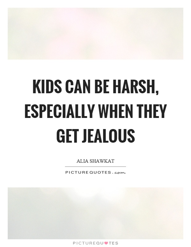 Kids can be harsh, especially when they get jealous Picture Quote #1