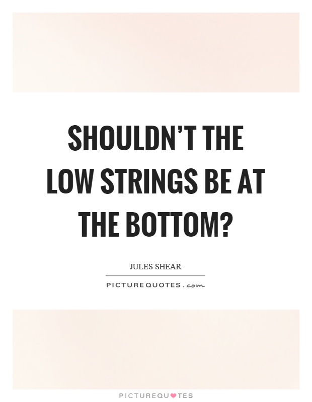 Shouldn't the low strings be at the bottom? Picture Quote #1