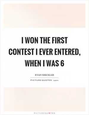 I won the first contest I ever entered, when I was 6 Picture Quote #1