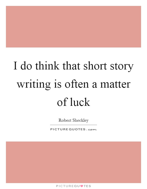 I do think that short story writing is often a matter of luck Picture Quote #1