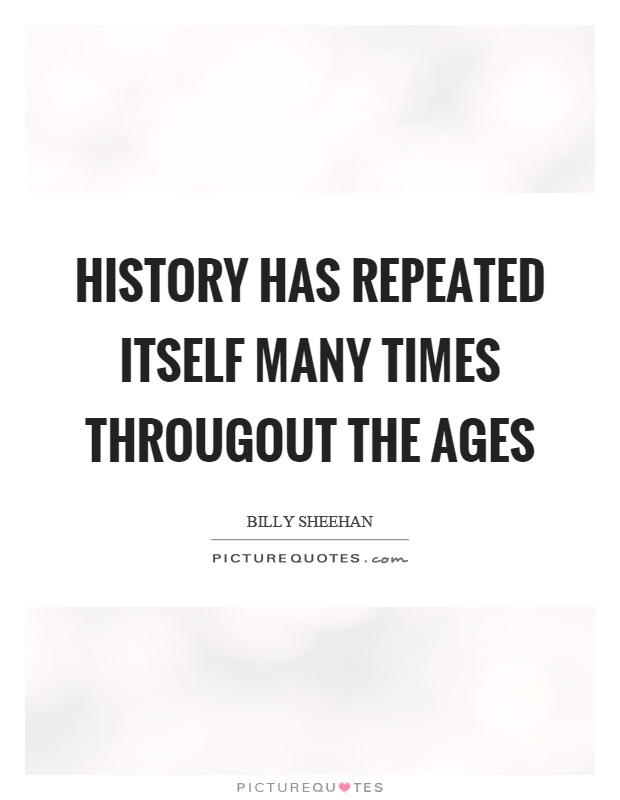 History has repeated itself many times througout the ages Picture Quote #1