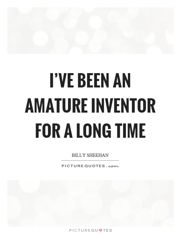 I've been an amature inventor for a long time Picture Quote #1