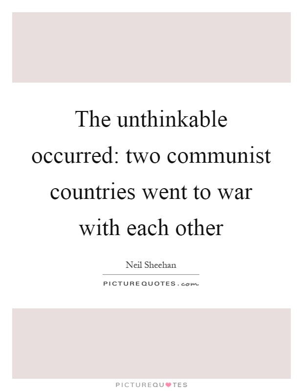 The unthinkable occurred: two communist countries went to war with each other Picture Quote #1