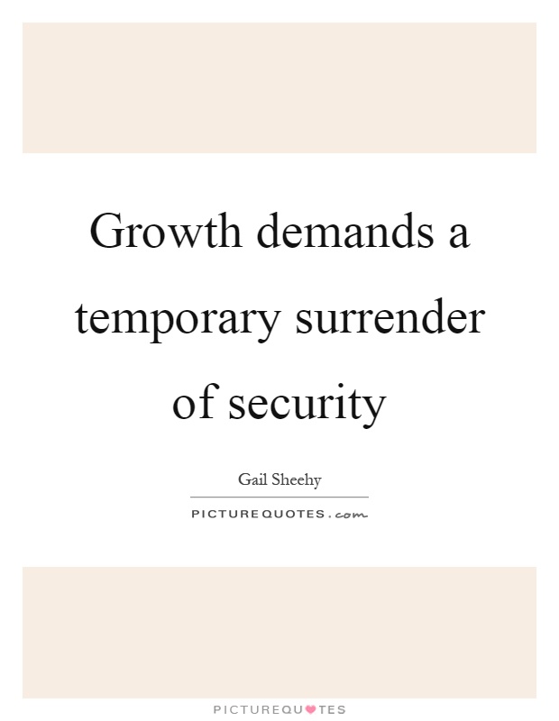 Growth demands a temporary surrender of security Picture Quote #1
