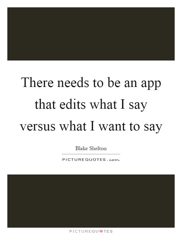 There needs to be an app that edits what I say versus what I want to say Picture Quote #1