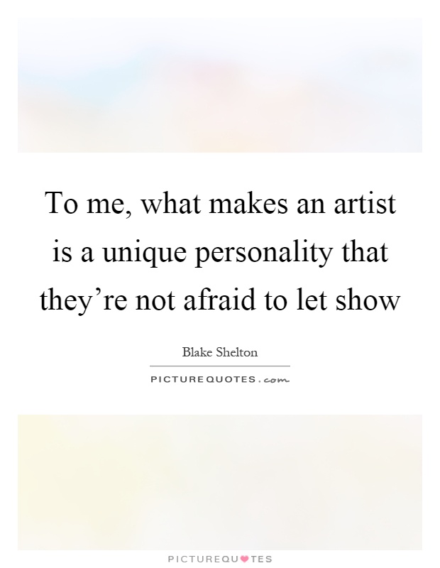 To me, what makes an artist is a unique personality that they're not afraid to let show Picture Quote #1