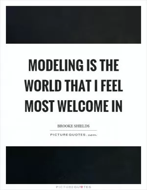 Modeling is the world that I feel most welcome in Picture Quote #1