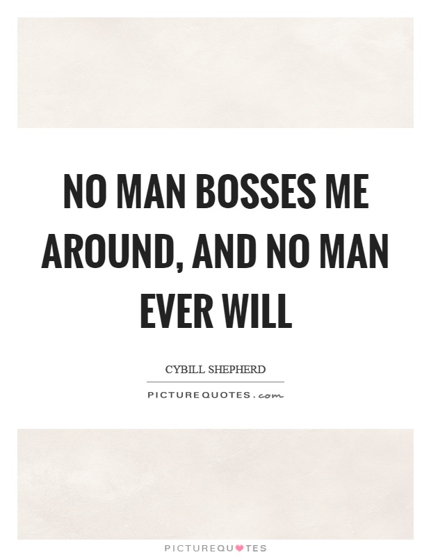 No man bosses me around, and no man ever will Picture Quote #1