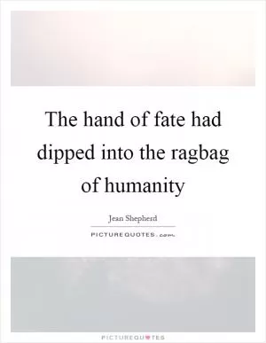 The hand of fate had dipped into the ragbag of humanity Picture Quote #1