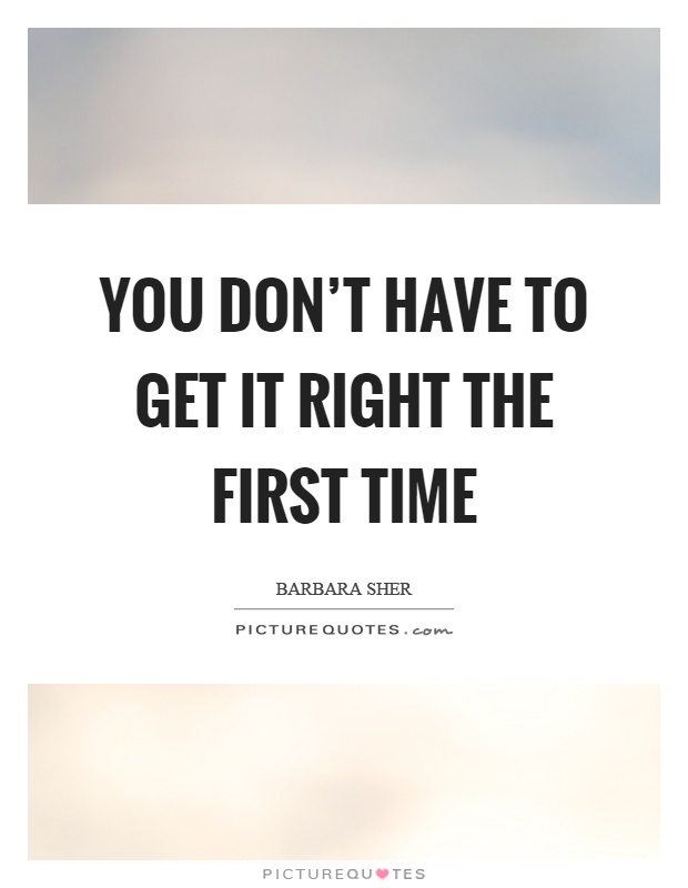 You don't have to get it right the first time Picture Quote #1