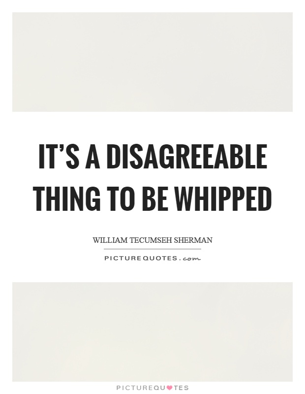 It's a disagreeable thing to be whipped Picture Quote #1