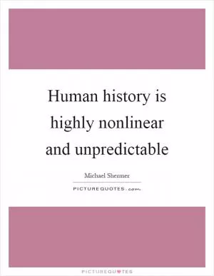 Human history is highly nonlinear and unpredictable Picture Quote #1