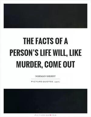 The facts of a person’s life will, like murder, come out Picture Quote #1