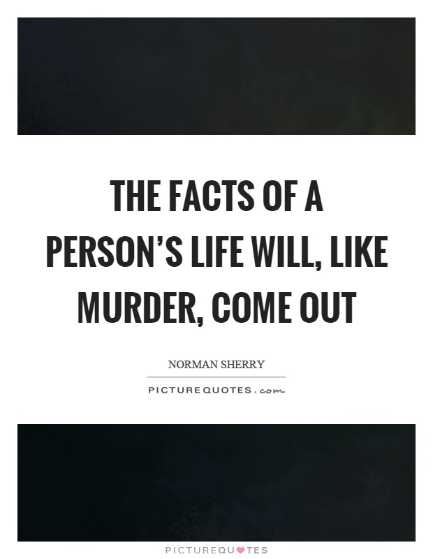 The facts of a person's life will, like murder, come out Picture Quote #1