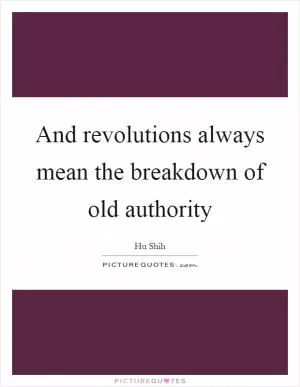 And revolutions always mean the breakdown of old authority Picture Quote #1