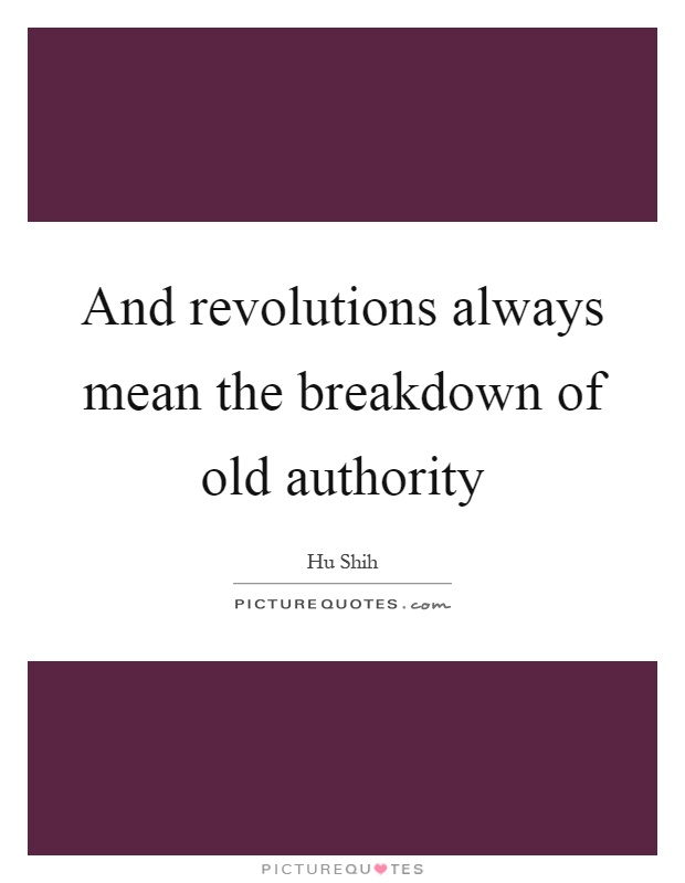 And revolutions always mean the breakdown of old authority Picture Quote #1