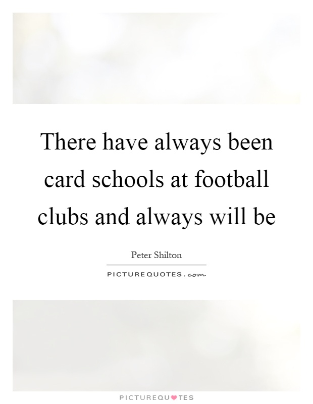 There have always been card schools at football clubs and always will be Picture Quote #1