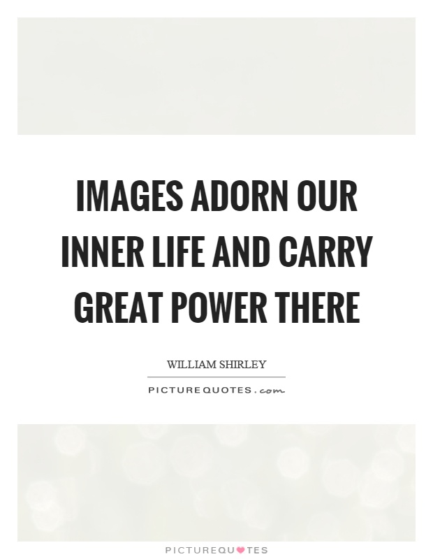 Images adorn our inner life and carry great power there Picture Quote #1