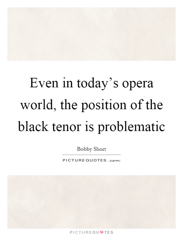 Even in today's opera world, the position of the black tenor is problematic Picture Quote #1