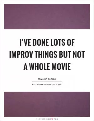 I’ve done lots of improv things but not a whole movie Picture Quote #1