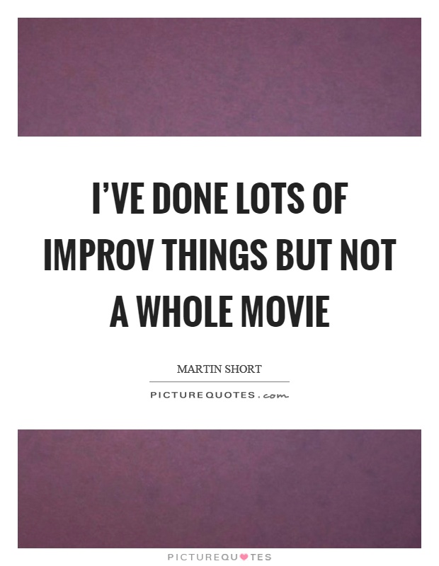 I've done lots of improv things but not a whole movie Picture Quote #1