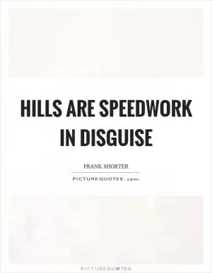 Hills are speedwork in disguise Picture Quote #1