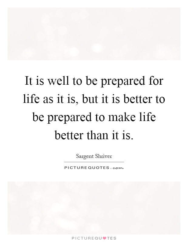 It is well to be prepared for life as it is, but it is better to be prepared to make life better than it is Picture Quote #1