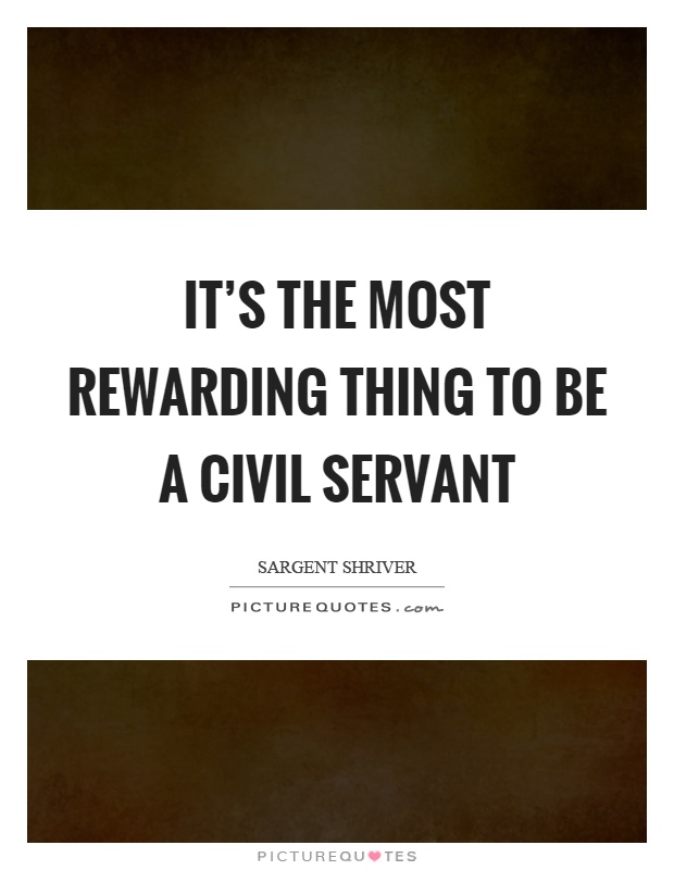 It's the most rewarding thing to be a civil servant Picture Quote #1