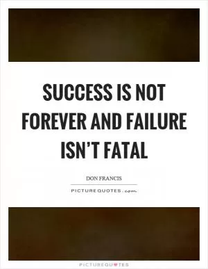 Success is not forever and failure isn’t fatal Picture Quote #1