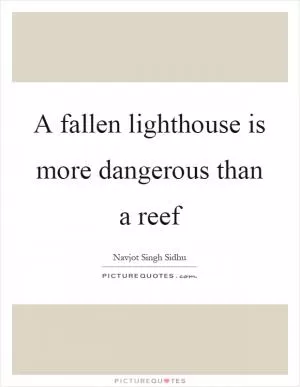 A fallen lighthouse is more dangerous than a reef Picture Quote #1