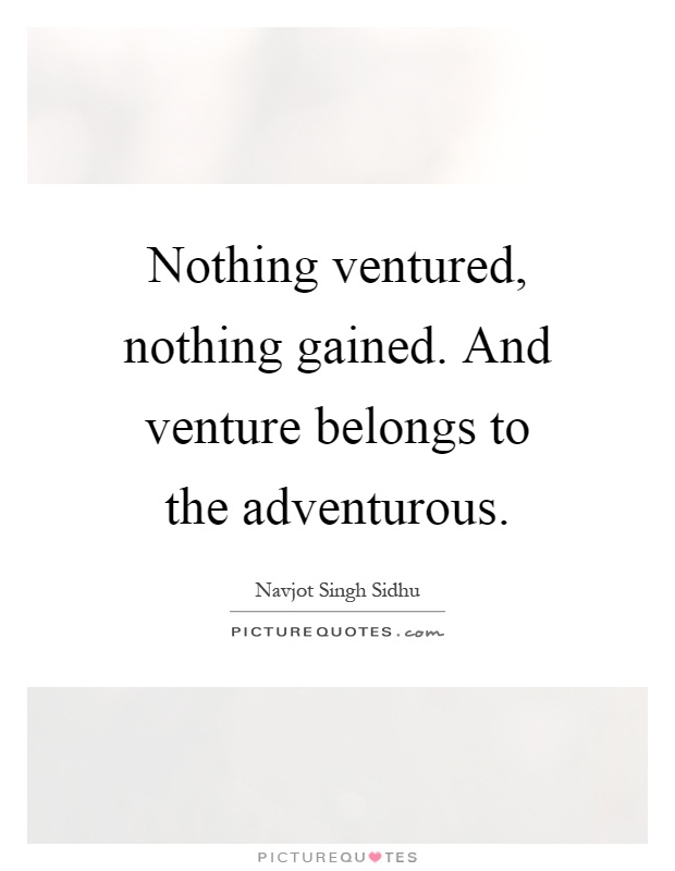 Nothing ventured, nothing gained. And venture belongs to the adventurous Picture Quote #1
