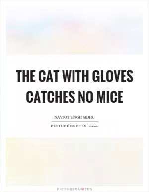 The cat with gloves catches no mice Picture Quote #1
