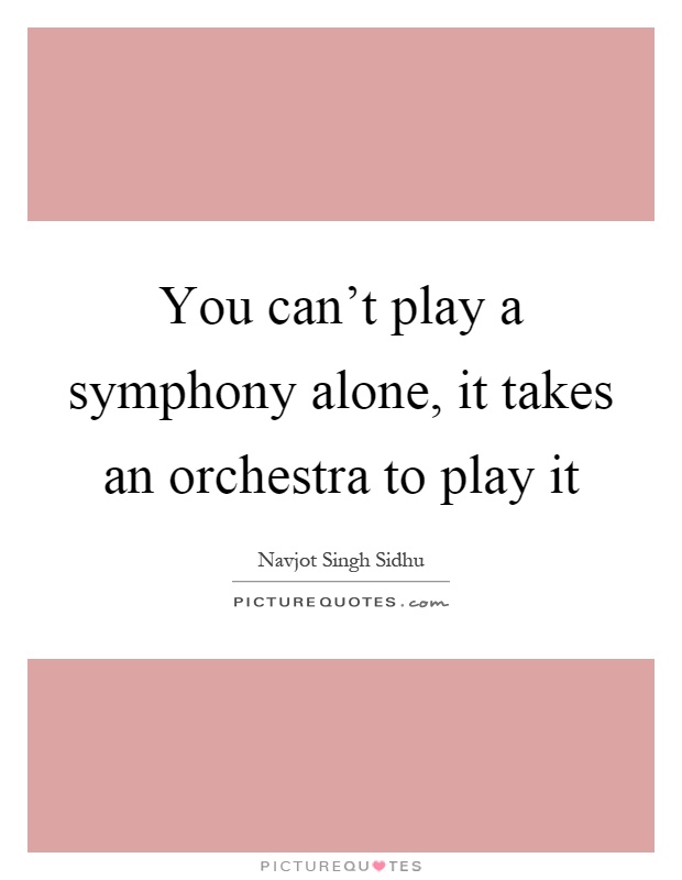 You can't play a symphony alone, it takes an orchestra to play it Picture Quote #1
