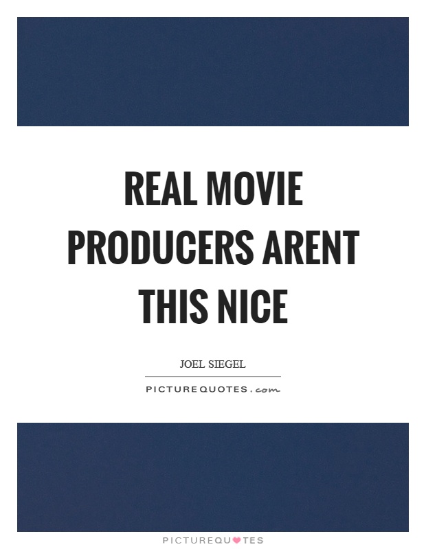 Real movie producers arent this nice Picture Quote #1