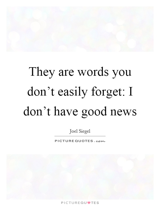 They are words you don't easily forget: I don't have good news Picture Quote #1
