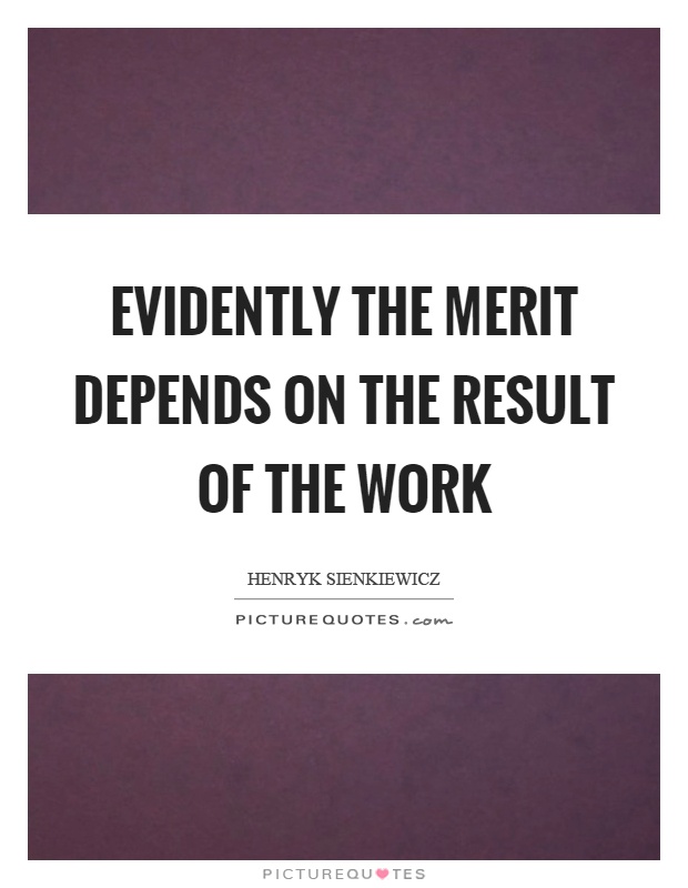 Evidently the merit depends on the result of the work Picture Quote #1
