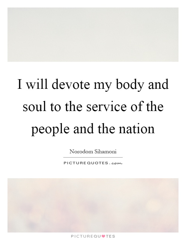 I will devote my body and soul to the service of the people and the nation Picture Quote #1