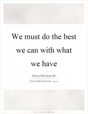 We must do the best we can with what we have Picture Quote #1