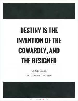 Destiny is the invention of the cowardly, and the resigned Picture Quote #1