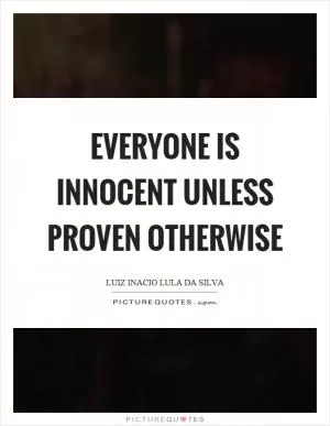 Everyone is innocent unless proven otherwise Picture Quote #1