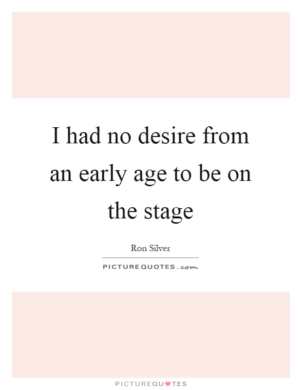 I had no desire from an early age to be on the stage Picture Quote #1
