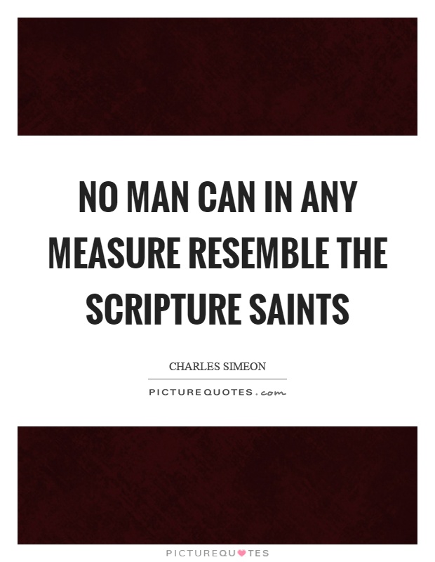No man can in any measure resemble the scripture saints Picture Quote #1