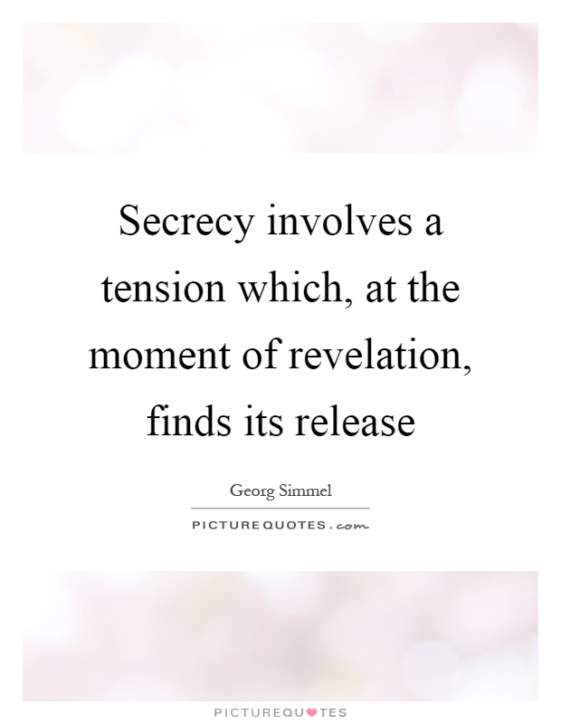 Secrecy involves a tension which, at the moment of revelation, finds its release Picture Quote #1