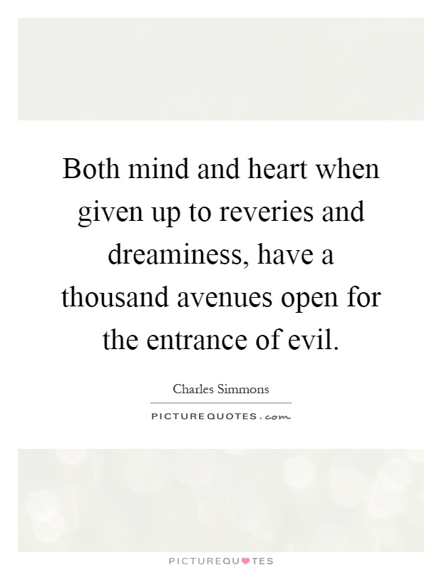 Both mind and heart when given up to reveries and dreaminess, have a thousand avenues open for the entrance of evil Picture Quote #1