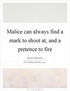 Malice can always find a mark to shoot at, and a pretence to fire Picture Quote #1