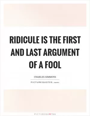 Ridicule is the first and last argument of a fool Picture Quote #1