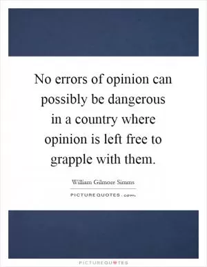 No errors of opinion can possibly be dangerous in a country where opinion is left free to grapple with them Picture Quote #1
